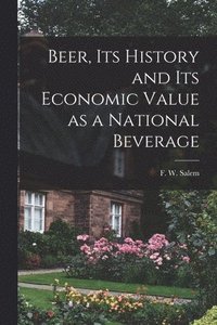 bokomslag Beer, Its History and Its Economic Value as a National Beverage