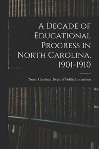 bokomslag A Decade of Educational Progress in North Carolina, 1901-1910