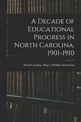 bokomslag Decade of Educational Progress in North Carolina, 1901-1910