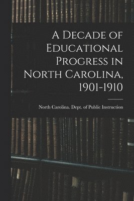 A Decade of Educational Progress in North Carolina, 1901-1910 1