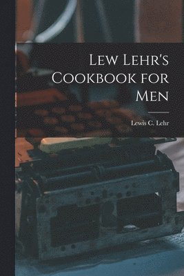 Lew Lehr's Cookbook for Men 1