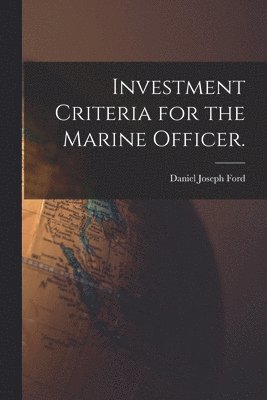 Investment Criteria for the Marine Officer. 1