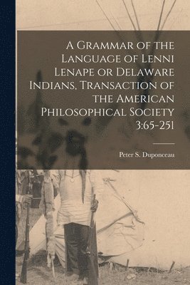 A Grammar of the Language of Lenni Lenape or Delaware Indians, Transaction of the American Philosophical Society 3 1