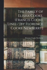 bokomslag The Family of Elisha Cooke, (Francis Cooke Line) / [by Florence Cooke Newberry]