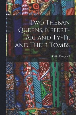 bokomslag Two Theban Queens, Nefert-ari and Ty-ti, and Their Tombs