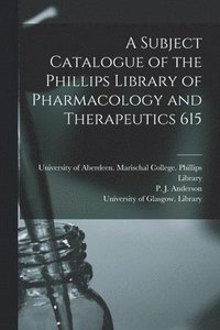 bokomslag A Subject Catalogue of the Phillips Library of Pharmacology and Therapeutics 615