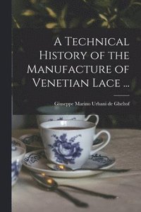 bokomslag Technical History of the Manufacture of Venetian Lace ...