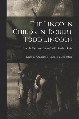 The Lincoln Children. Robert Todd Lincoln; Lincoln Children - Robert Todd Lincoln - Burial 1