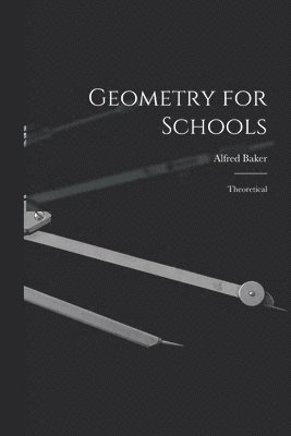 Alfred 1848-1942 Baker, Alfred Baker - Geometry for Schools [microform], Häftad