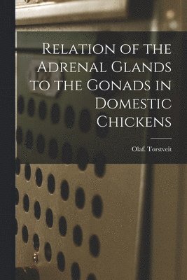 bokomslag Relation of the Adrenal Glands to the Gonads in Domestic Chickens