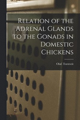 Relation of the Adrenal Glands to the Gonads in Domestic Chickens 1