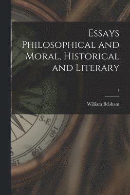 Essays Philosophical and Moral, Historical and Literary; 1 1