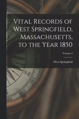 bokomslag Vital Records of West Springfield, Massachusetts, to the Year 1850; Volume 2