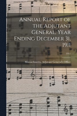 bokomslag Annual Report of the Adjutant General, Year Ending December 31, 1911; 1911