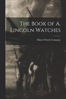 Illinois Watch Company - Book of A. Lincoln Watches, Häftad