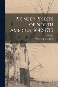 bokomslag Pioneer Priests of North America, 1642-1710 [microform]