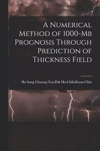 bokomslag A Numerical Method of 1000-mb Prognosis Through Prediction of Thickness Field