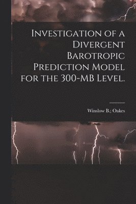 bokomslag Investigation of a Divergent Barotropic Prediction Model for the 300-MB Level.