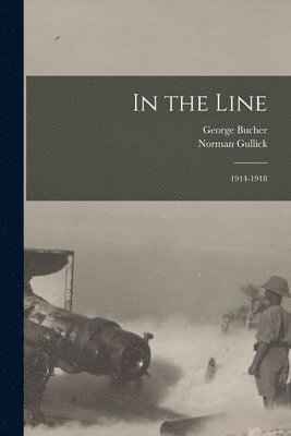 George 1845-1923 Bucher, Norman Gullick, George Bucher - In the Line: 1914-1918, Häftad