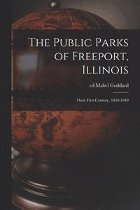 bokomslag The Public Parks of Freeport, Illinois; Their First Century, 1849-1949