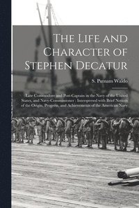 bokomslag The Life and Character of Stephen Decatur; Late Commodore and Post-captain in the Navy of the United States, and Navy-Commissioner