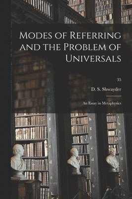 Modes of Referring and the Problem of Universals: an Essay in Metaphysics; 35 1