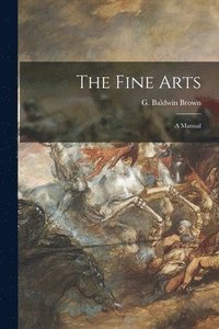 bokomslag The Fine Arts: a Manual