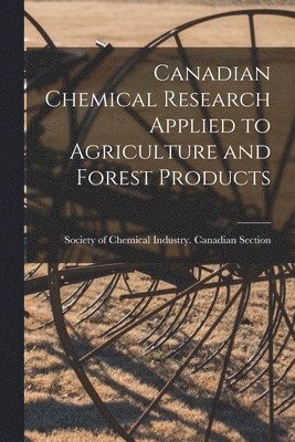 Canadian Chemical Research Applied to Agriculture and Forest Products [microform] 1