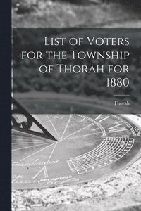bokomslag List of Voters for the Township of Thorah for 1880 [microform]