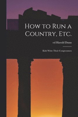 How to Run a Country, Etc.; Kids Write Their Congressmen 1