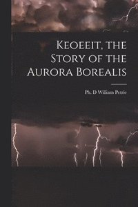 bokomslag Keoeeit, the Story of the Aurora Borealis