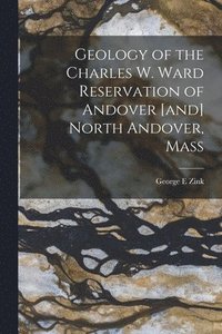 bokomslag Geology of the Charles W. Ward Reservation of Andover [and] North Andover, Mass