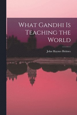 What Gandhi is Teaching the World 1