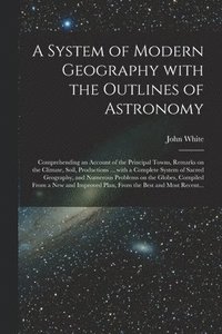 bokomslag A System of Modern Geography With the Outlines of Astronomy [microform]