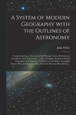 bokomslag A System of Modern Geography With the Outlines of Astronomy [microform]