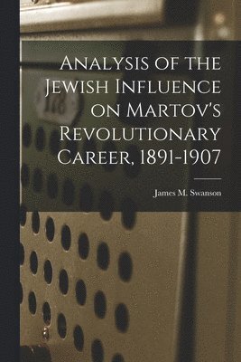Analysis of the Jewish Influence on Martov's Revolutionary Career, 1891-1907 1