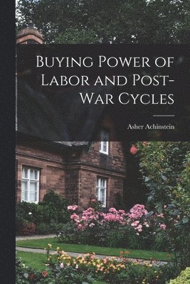Buying Power of Labor and Post-war Cycles [microform] 1