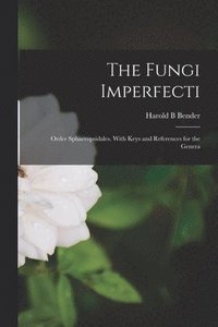 bokomslag The Fungi Imperfecti: Order Sphaeropsidales. With Keys and References for the Genera