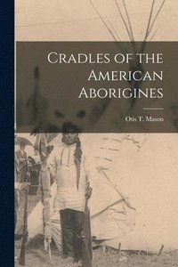 bokomslag Cradles of the American Aborigines [microform]