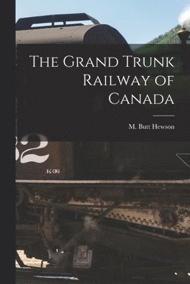 bokomslag The Grand Trunk Railway of Canada [microform]