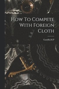 bokomslag How To Compete With Foreign Cloth