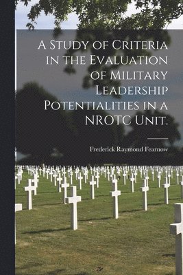 A Study of Criteria in the Evaluation of Military Leadership Potentialities in a NROTC Unit. 1
