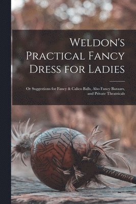 Weldon's Practical Fancy Dress for Ladies 1