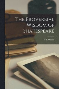 bokomslag The Proverbial Wisdom of Shakespeare