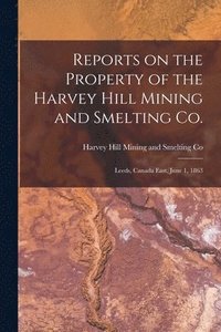 bokomslag Reports on the Property of the Harvey Hill Mining and Smelting Co. [microform]