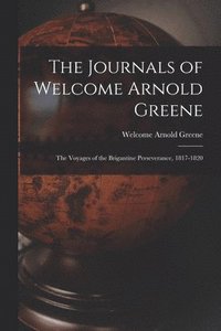 bokomslag The Journals of Welcome Arnold Greene: the Voyages of the Brigantine Perseverance, 1817-1820