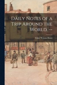 bokomslag Daily Notes of a Trip Around the World. --
