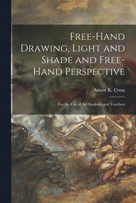 Anson K. (Anson Kent) Cross - Free-hand Drawing, Light and Shade and Free-hand Perspective, Häftad