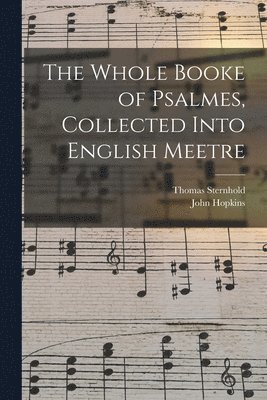 The Whole Booke of Psalmes, Collected Into English Meetre 1