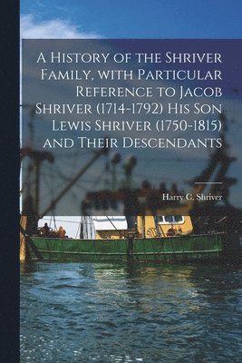 bokomslag A History of the Shriver Family, With Particular Reference to Jacob Shriver (1714-1792) His Son Lewis Shriver (1750-1815) and Their Descendants